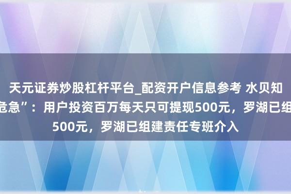 天元证券炒股杠杆平台_配资开户信息参考 水贝知名金店陷“兑付危急”：用户投资百万每天只可提现500元，罗湖已组建责任专班介入