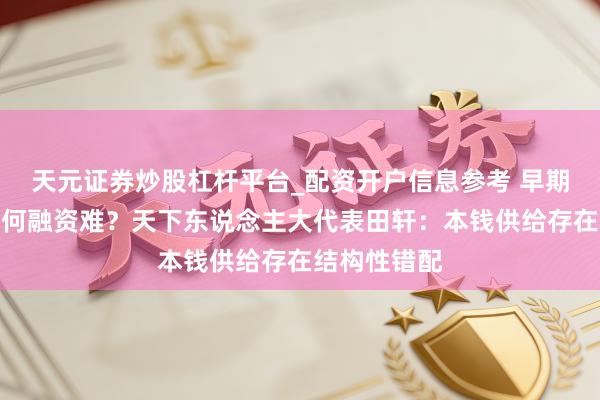 天元证券炒股杠杆平台_配资开户信息参考 早期科创情势为何融资难？天下东说念主大代表田轩：本钱供给存在结构性错配