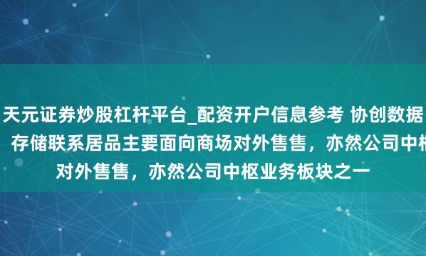 天元证券炒股杠杆平台_配资开户信息参考 协创数据(300857.SZ):存储联系居品主要面向商场对外售售,亦然公司中枢业务板块之一