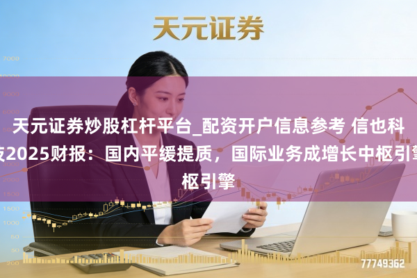 天元证券炒股杠杆平台_配资开户信息参考 信也科技2025财报：国内平缓提质，国际业务成增长中枢引擎